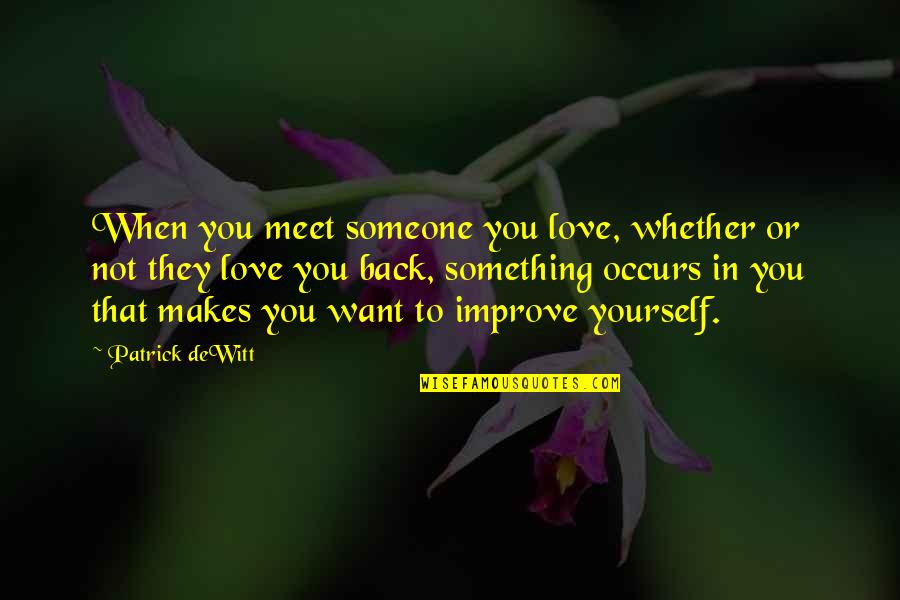 To Improve Yourself Quotes By Patrick DeWitt: When you meet someone you love, whether or