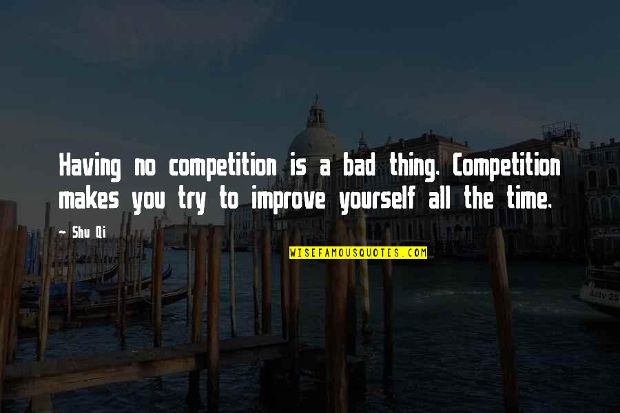 To Improve Yourself Quotes By Shu Qi: Having no competition is a bad thing. Competition