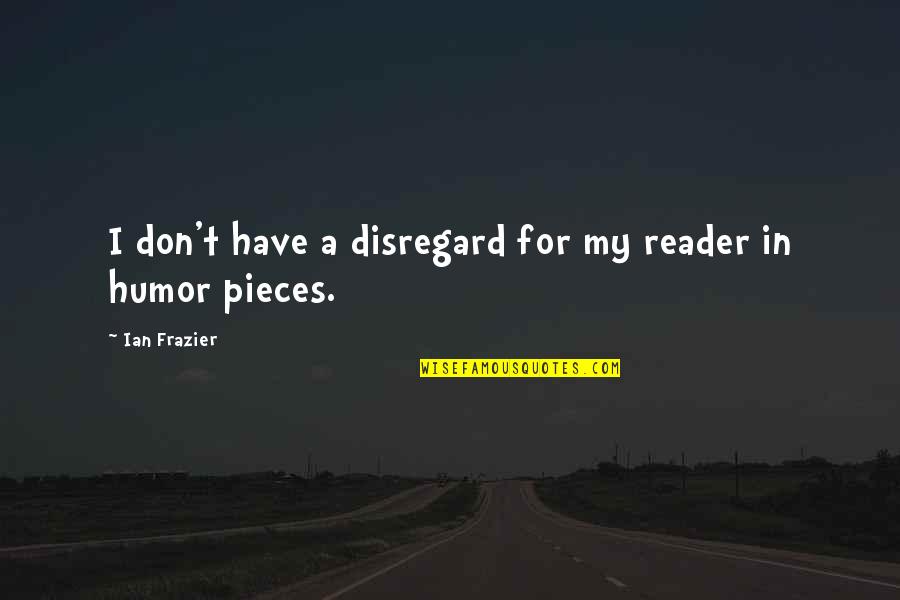 To Laugh Often And Love Much Emerson Quote Quotes By Ian Frazier: I don't have a disregard for my reader