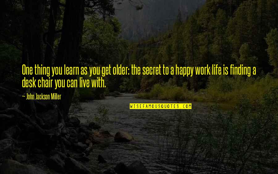 To Live Happy Quotes By John Jackson Miller: One thing you learn as you get older: