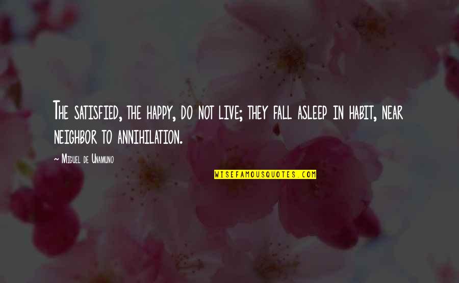 To Live Happy Quotes By Miguel De Unamuno: The satisfied, the happy, do not live; they