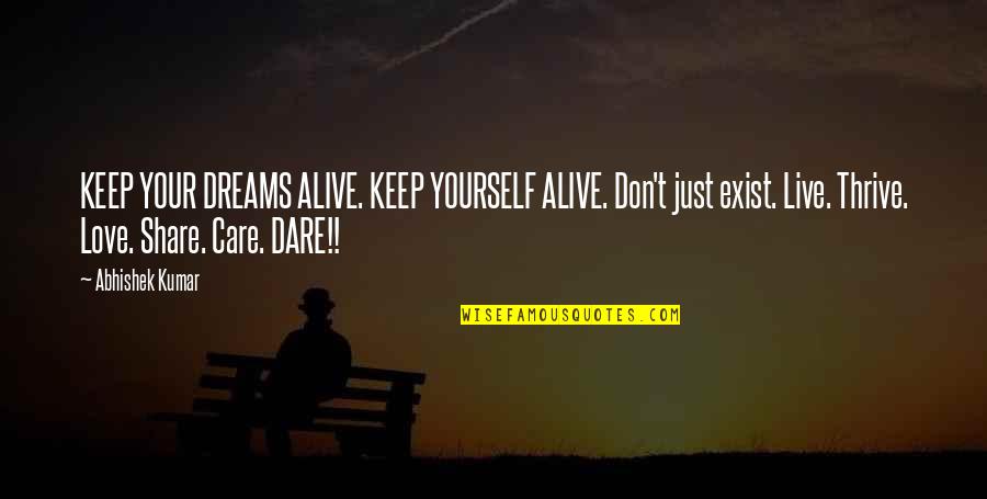 To Live Not Exist Quotes By Abhishek Kumar: KEEP YOUR DREAMS ALIVE. KEEP YOURSELF ALIVE. Don't