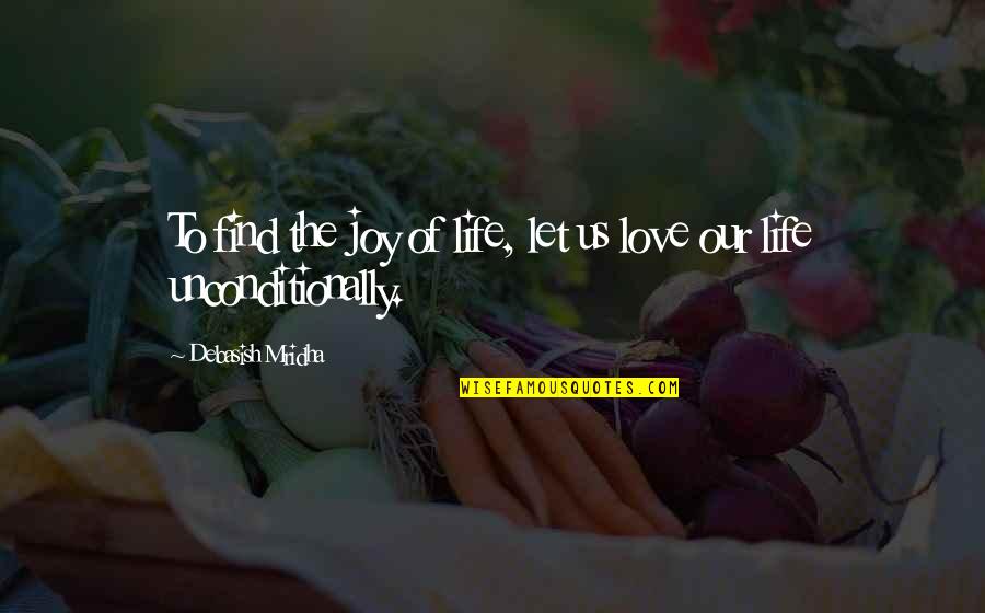 To Love Unconditionally Quotes By Debasish Mridha: To find the joy of life, let us