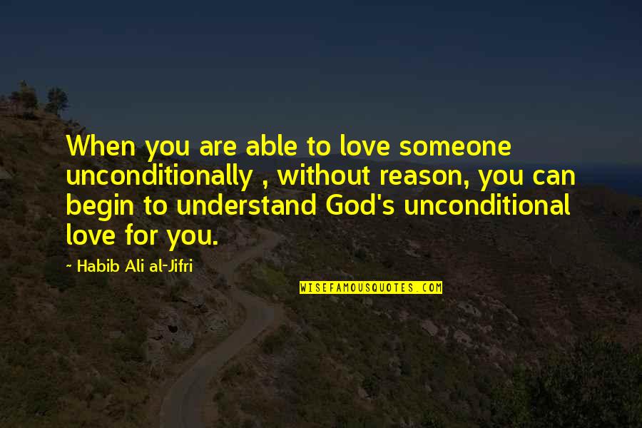 To Love Unconditionally Quotes By Habib Ali Al-Jifri: When you are able to love someone unconditionally