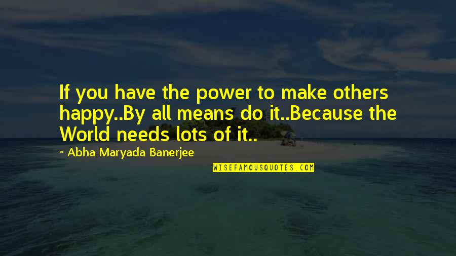 To Make Others Happy Quotes By Abha Maryada Banerjee: If you have the power to make others