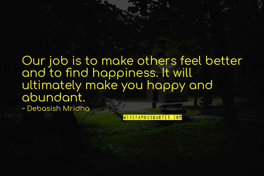 To Make Others Happy Quotes By Debasish Mridha: Our job is to make others feel better