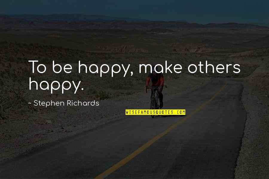 To Make Others Happy Quotes By Stephen Richards: To be happy, make others happy.