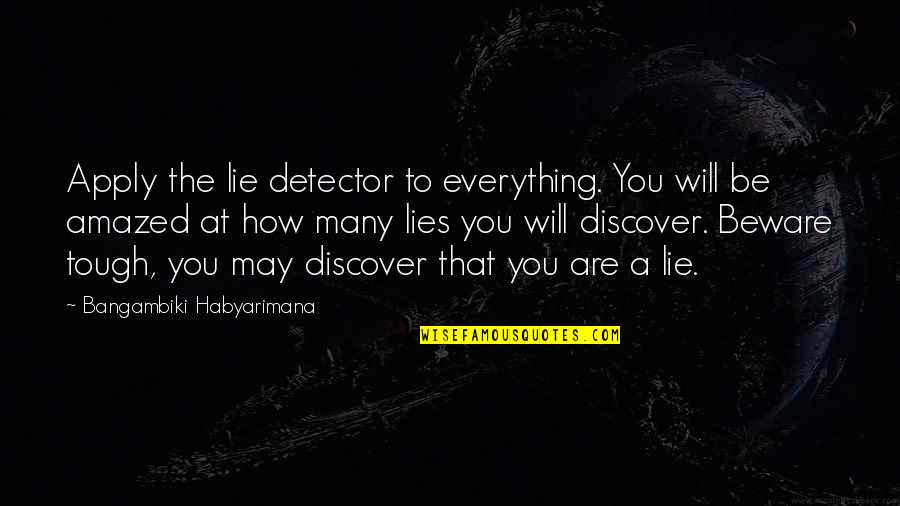 To Many Lies Quotes By Bangambiki Habyarimana: Apply the lie detector to everything. You will