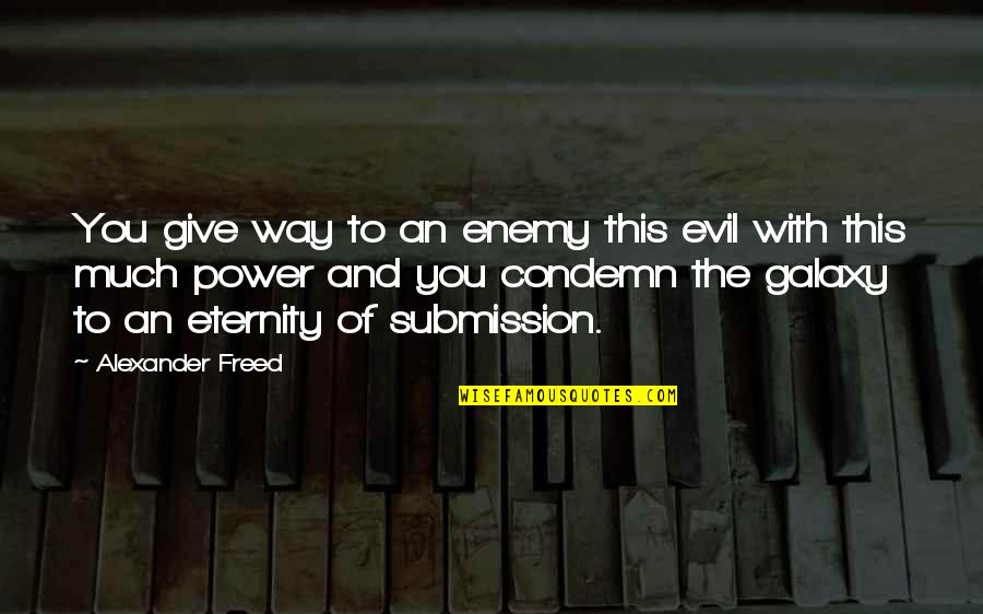 To Much Power Quotes By Alexander Freed: You give way to an enemy this evil