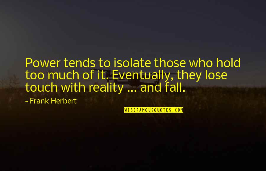 To Much Power Quotes By Frank Herbert: Power tends to isolate those who hold too