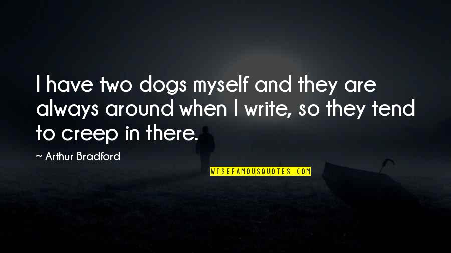 To Myself Quotes By Arthur Bradford: I have two dogs myself and they are