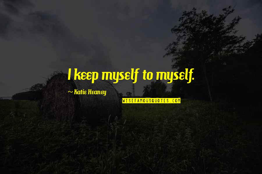 To Myself Quotes By Katie Heaney: I keep myself to myself.