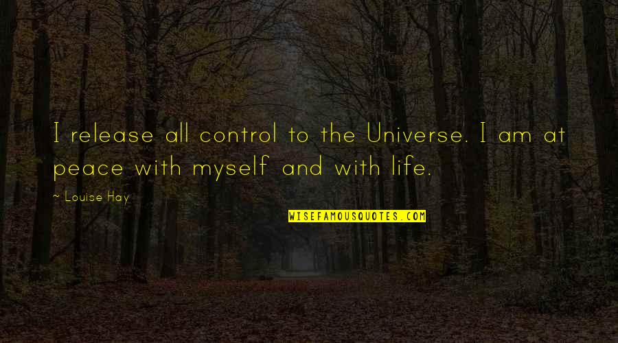 To Myself Quotes By Louise Hay: I release all control to the Universe. I