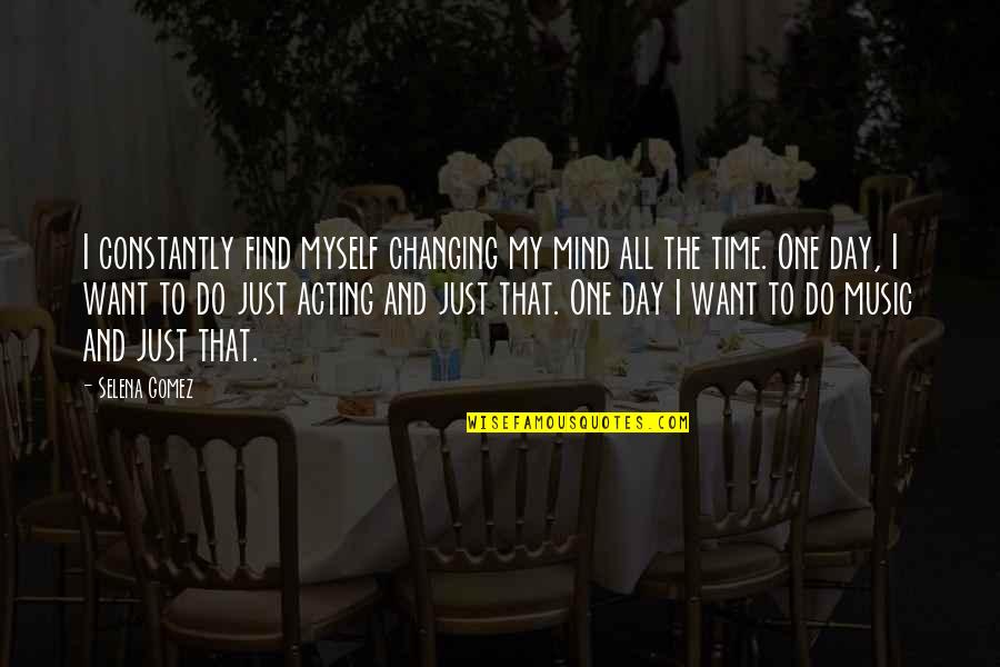 To Myself Quotes By Selena Gomez: I constantly find myself changing my mind all