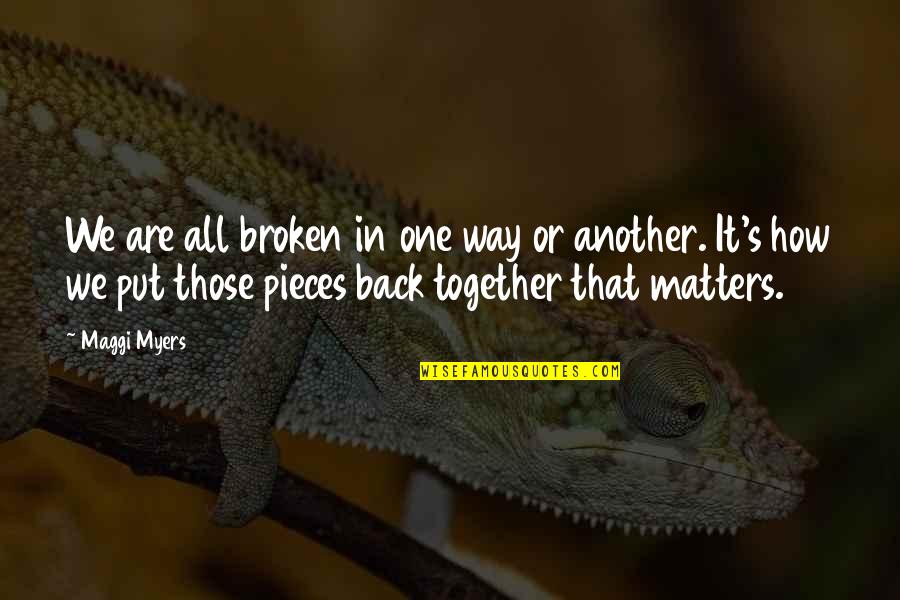 To Put It Another Way Quotes By Maggi Myers: We are all broken in one way or