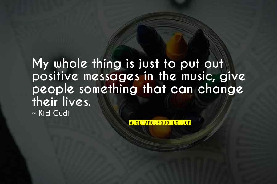 To Put Something In Quotes By Kid Cudi: My whole thing is just to put out