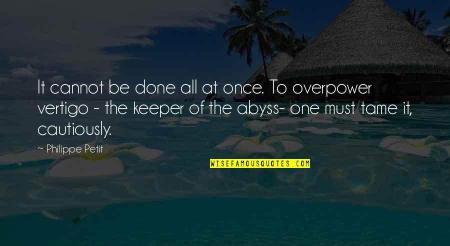 To Reach The Clouds Quotes By Philippe Petit: It cannot be done all at once. To