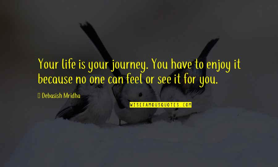 To See You Quotes By Debasish Mridha: Your life is your journey. You have to