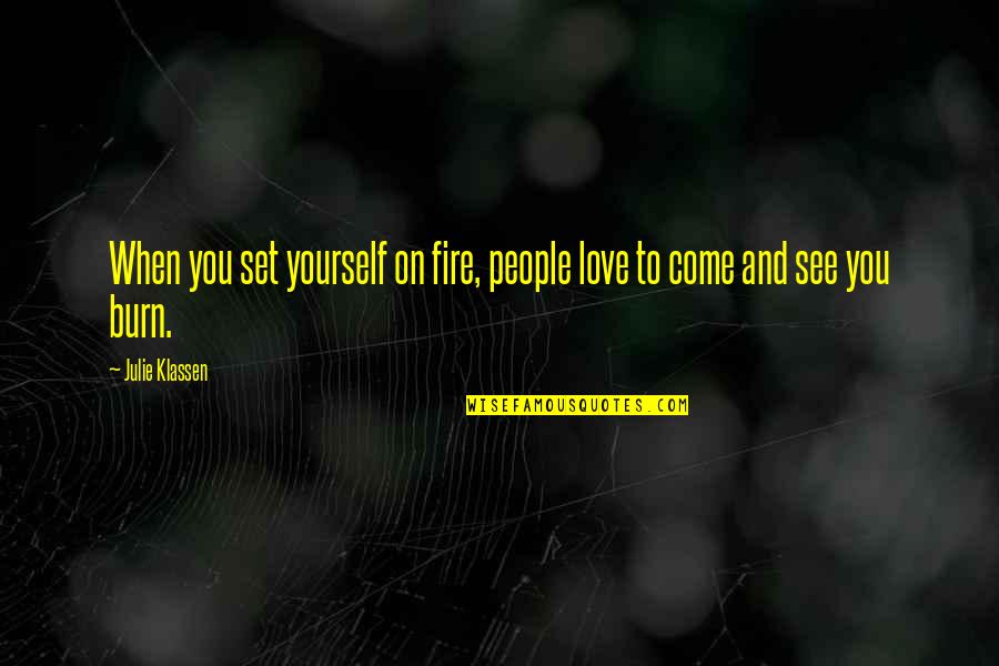 To See You Quotes By Julie Klassen: When you set yourself on fire, people love