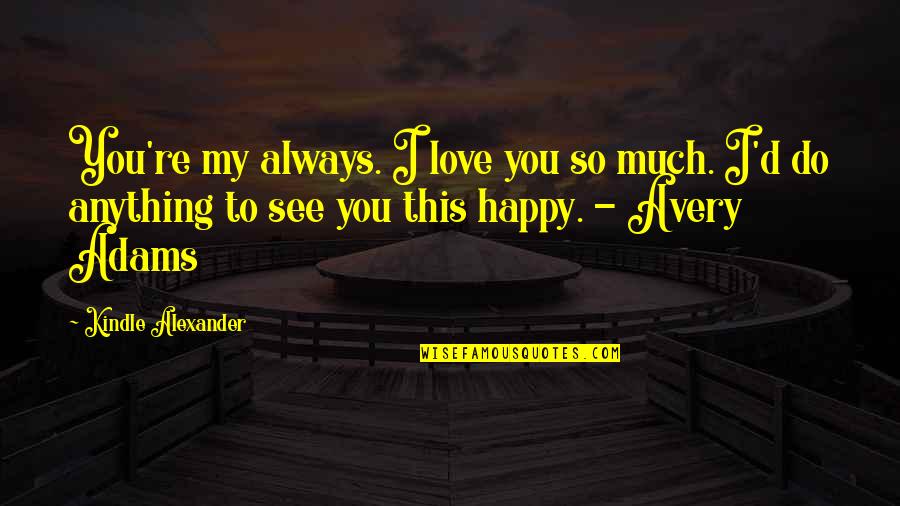 To See You Quotes By Kindle Alexander: You're my always. I love you so much.