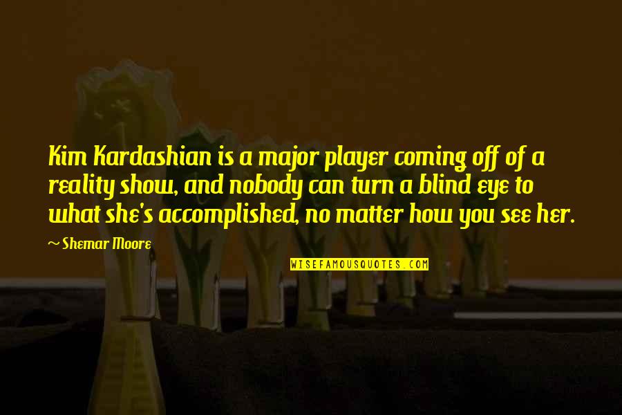 To See You Quotes By Shemar Moore: Kim Kardashian is a major player coming off