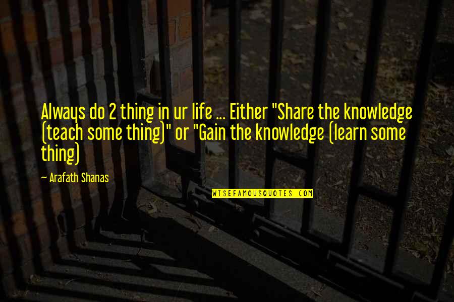 To Share Knowledge Quotes By Arafath Shanas: Always do 2 thing in ur life ...