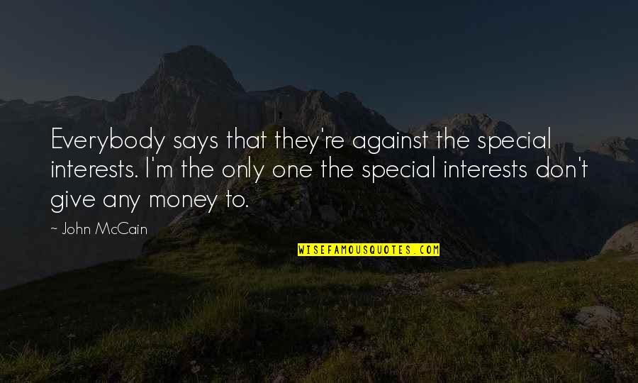 To Special One Quotes By John McCain: Everybody says that they're against the special interests.