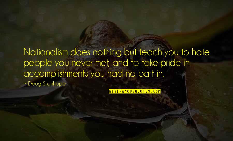 To Take Part In Quotes By Doug Stanhope: Nationalism does nothing but teach you to hate