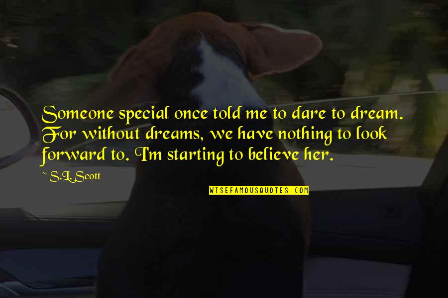 To That Special Someone Quotes By S.L. Scott: Someone special once told me to dare to