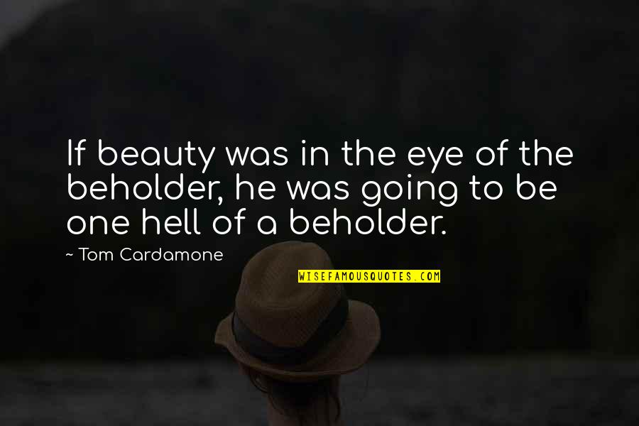 To The Eye Of The Beholder Quotes By Tom Cardamone: If beauty was in the eye of the