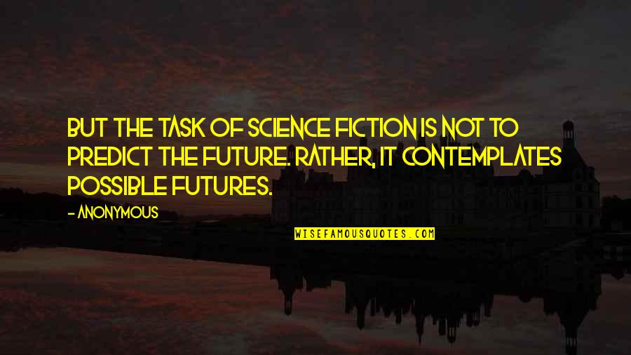 To The Future Quotes By Anonymous: But the task of science fiction is not