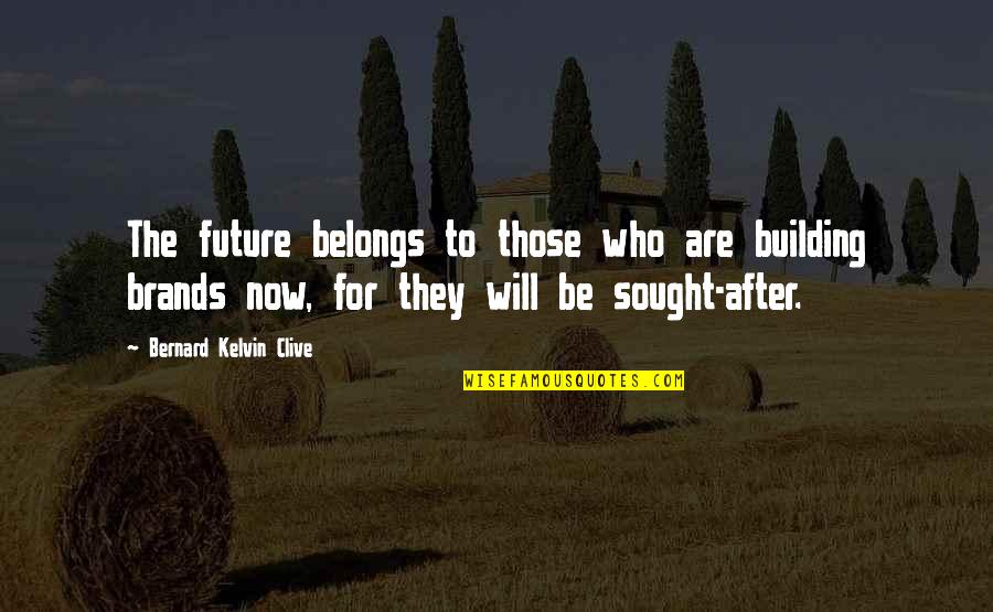 To The Future Quotes By Bernard Kelvin Clive: The future belongs to those who are building