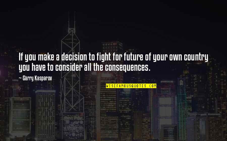 To The Future Quotes By Garry Kasparov: If you make a decision to fight for