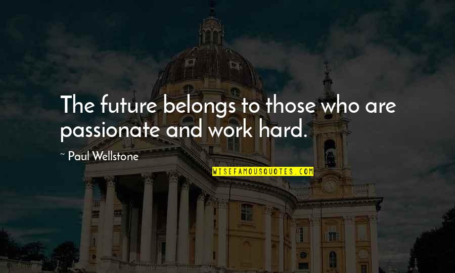 To The Future Quotes By Paul Wellstone: The future belongs to those who are passionate