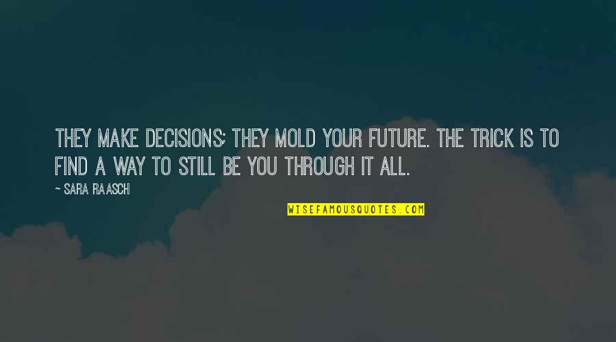 To The Future Quotes By Sara Raasch: They make decisions; they mold your future. The