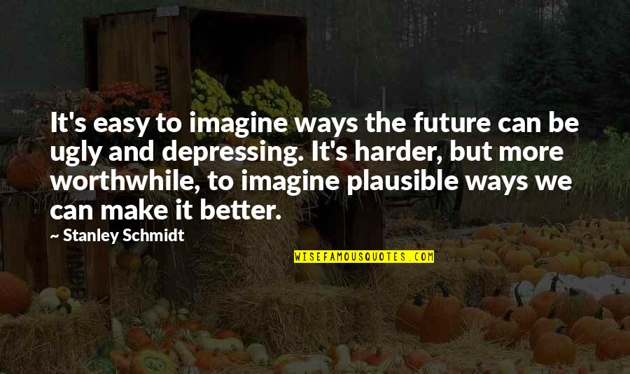 To The Future Quotes By Stanley Schmidt: It's easy to imagine ways the future can