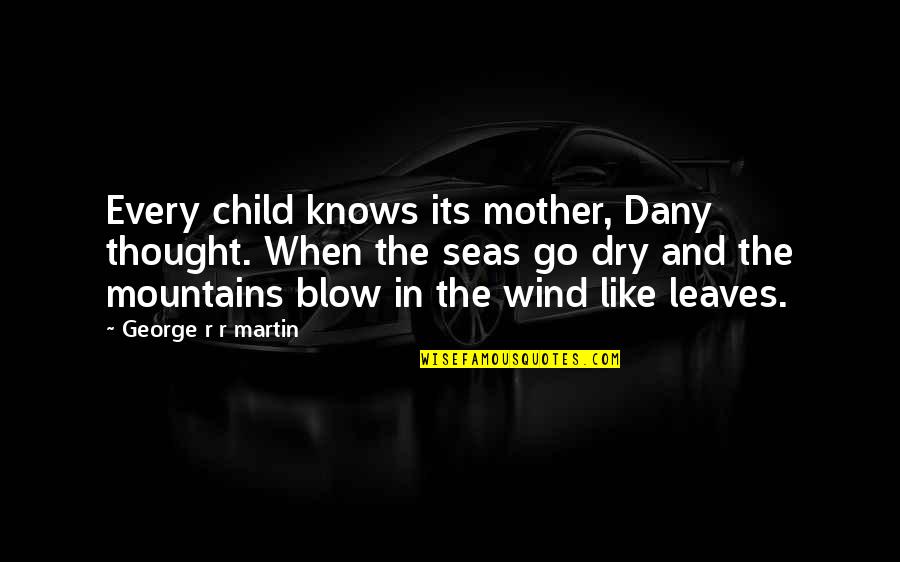 To The Mountains I Go Quotes By George R R Martin: Every child knows its mother, Dany thought. When