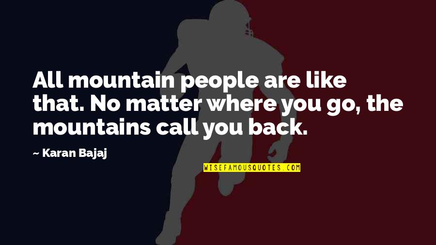 To The Mountains I Go Quotes By Karan Bajaj: All mountain people are like that. No matter