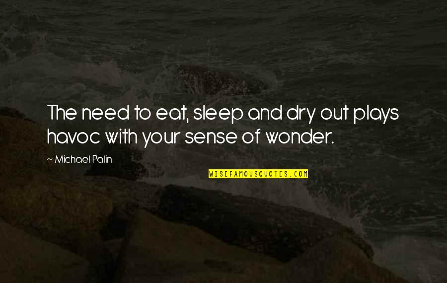 To The Wonder Quotes By Michael Palin: The need to eat, sleep and dry out