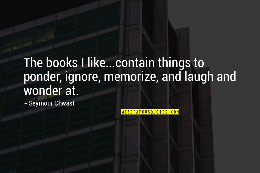 To The Wonder Quotes By Seymour Chwast: The books I like...contain things to ponder, ignore,