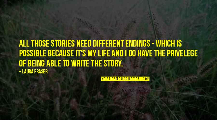 To Those Quotes By Laura Fraser: All those stories need different endings - which