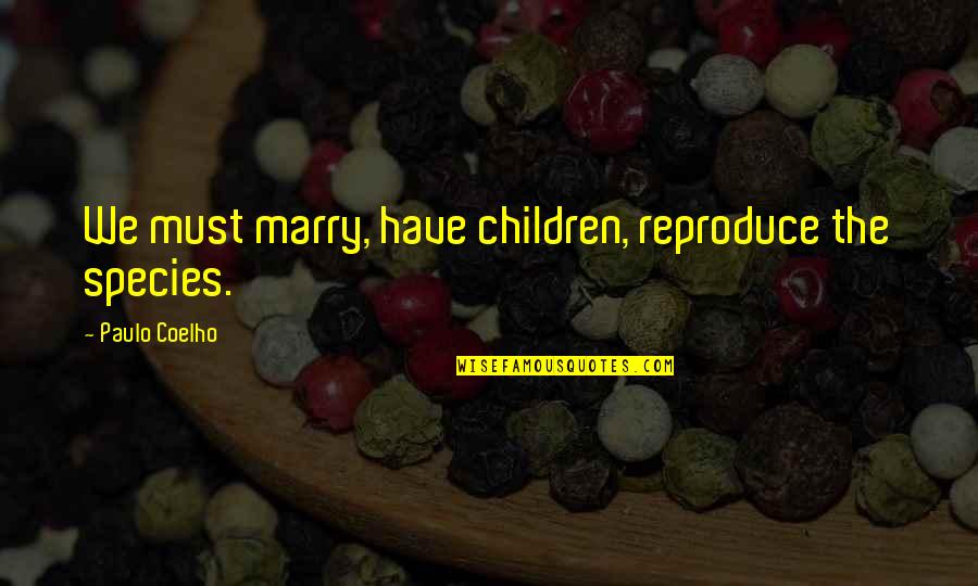 To5n440c Quotes By Paulo Coelho: We must marry, have children, reproduce the species.