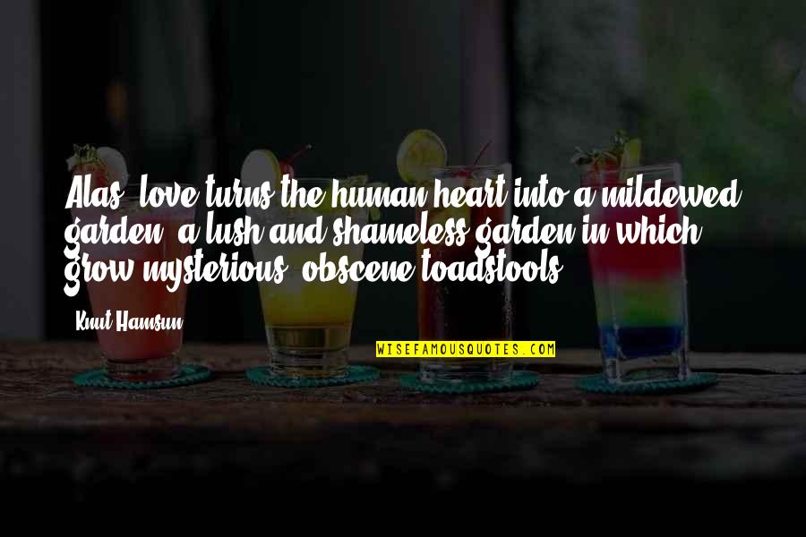 Toadstools Quotes By Knut Hamsun: Alas, love turns the human heart into a