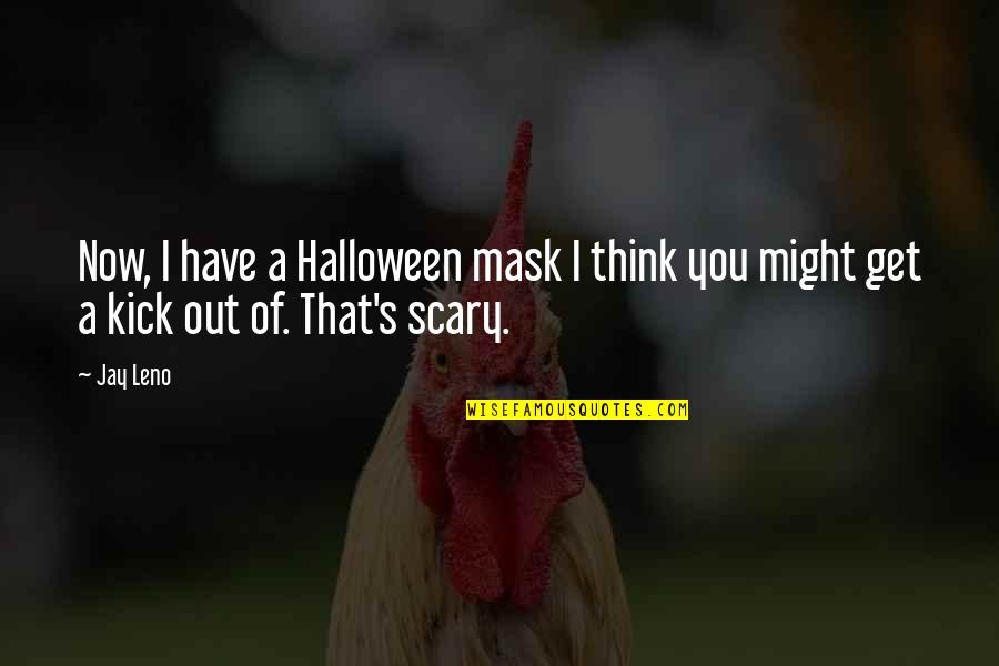 Toameho Quotes By Jay Leno: Now, I have a Halloween mask I think