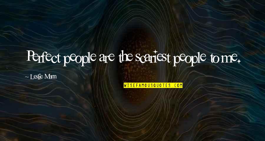 Toameho Quotes By Leslie Mann: Perfect people are the scariest people to me.