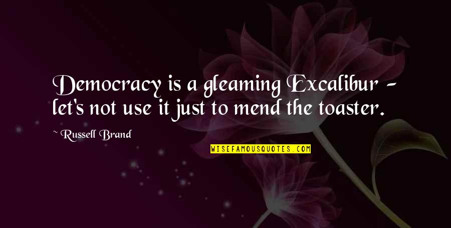 Toasters Quotes By Russell Brand: Democracy is a gleaming Excalibur - let's not