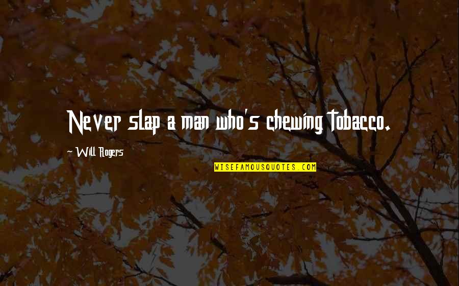 Tobacco Chewing Quotes By Will Rogers: Never slap a man who's chewing tobacco.