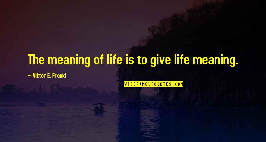 Tobat Quotes By Viktor E. Frankl: The meaning of life is to give life