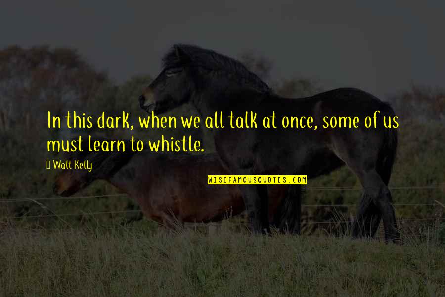 Tobiano Quotes By Walt Kelly: In this dark, when we all talk at