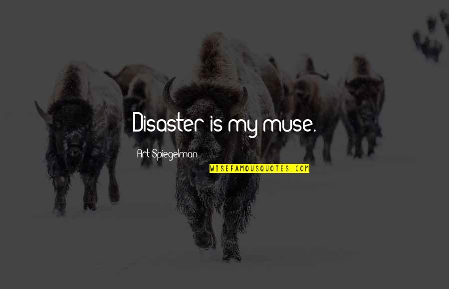 Toby Cavanaugh Quotes By Art Spiegelman: Disaster is my muse.